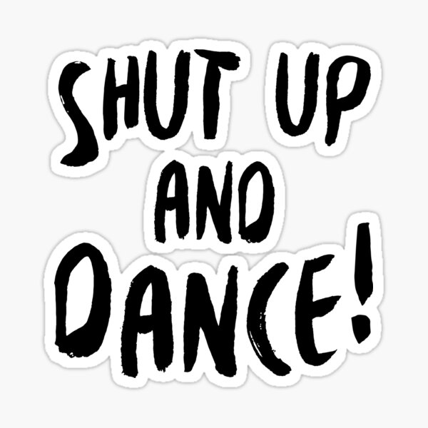 "Shut Up and Dance (black)" Sticker by snarkee Redbubble