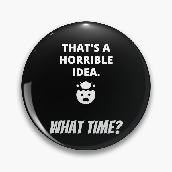 Item preview, That's A Horrible Idea. What Time? designed and sold by Avishy.