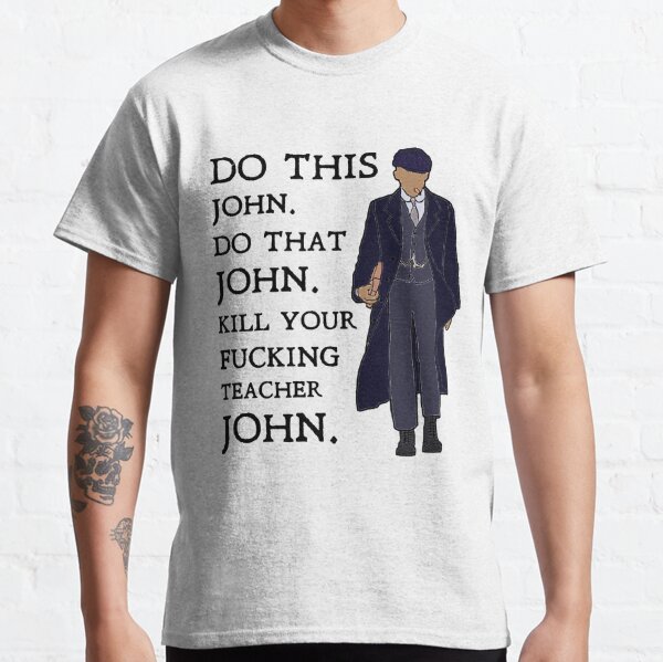 John Shelby - Fais ça, John. Fais ça, Peaky Blinders T-shirt classique