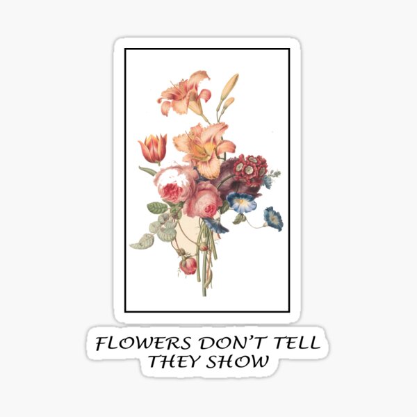 "FLOWERS DON'T TELL THEY SHOW, GIRLY GOOD VIBES TSHIRT" Sticker for Sale by wabshirts Redbubble