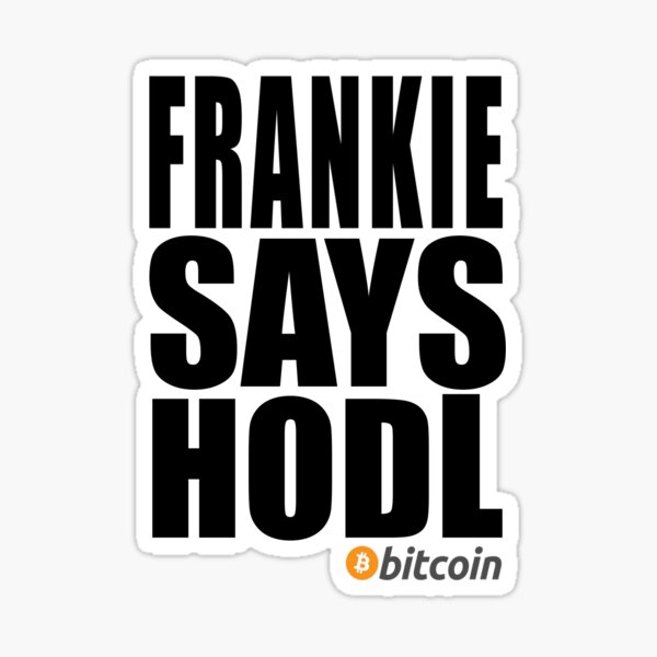 FRANKIE SAYS HODL - BITCOIN Sticker