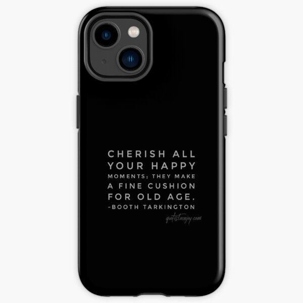 Cherish all your happy moments; they make a fine cushion for old age. - Booth Tarkington iPhone Tough Case