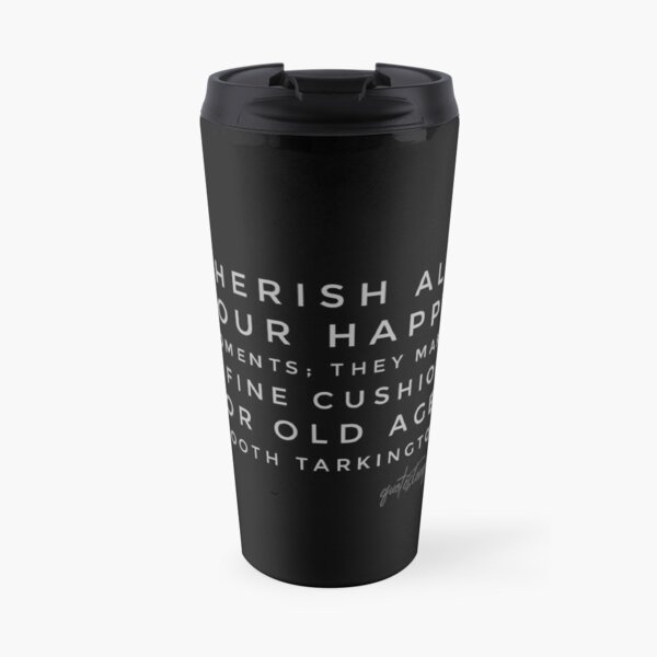 Cherish all your happy moments; they make a fine cushion for old age. - Booth Tarkington Travel Coffee Mug