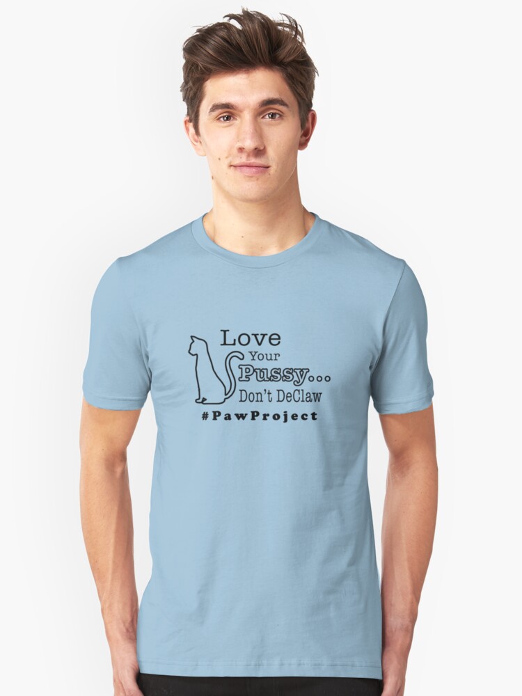 Your PawProject T-Shirt Pussy, \u0027Love by Don\u0027t DeClaw\u0027