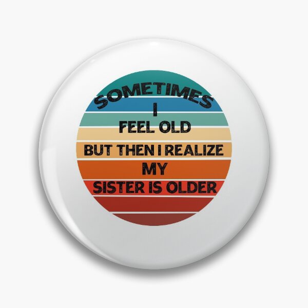 Item preview, Sometimes I Feel Old but Then I Realize My Sister Is Older designed and sold by Rami Khalifah.