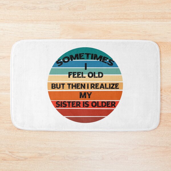 Item preview, Sometimes I Feel Old but Then I Realize My Sister Is Older designed and sold by Rami Khalifah.
