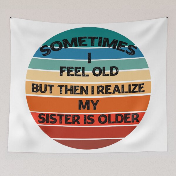 Item preview, Sometimes I Feel Old but Then I Realize My Sister Is Older designed and sold by Rami Khalifah.