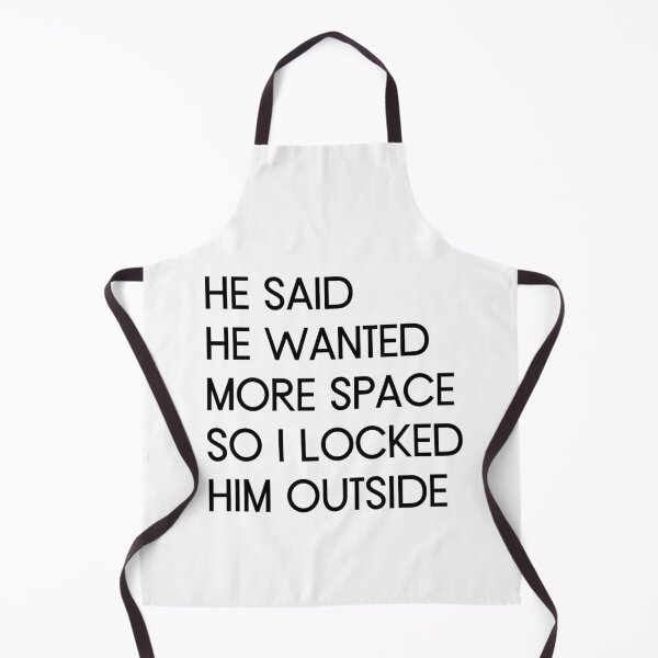 Item preview, He Said He Wanted More Space So I Locked Him Outside designed and sold by kindtoearth.