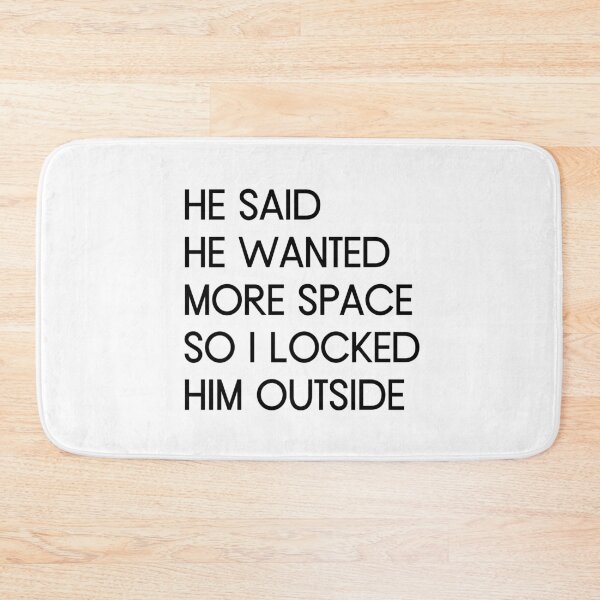Item preview, He Said He Wanted More Space So I Locked Him Outside designed and sold by kindtoearth.