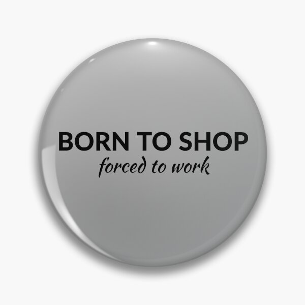 Item preview, Born To Shop, Forced To Work designed and sold by T-ShirtGuy.