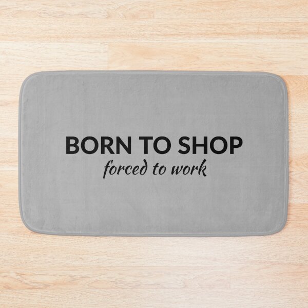 Item preview, Born To Shop, Forced To Work designed and sold by T-ShirtGuy.