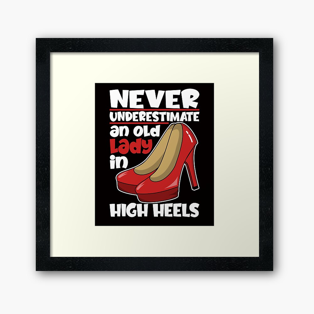 Never Underestimate An Old Lady In High Heels