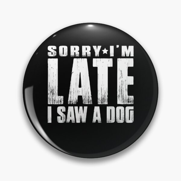 Item preview, Sorry I'm Late I Saw A Dog  designed and sold by maizreo.