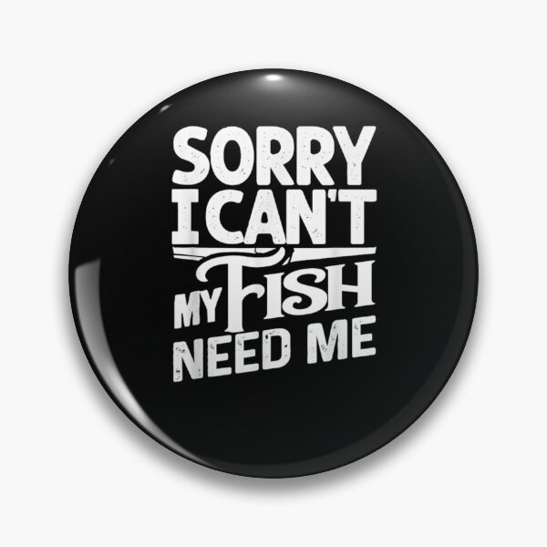 Item preview, Sorry I Can't My Fish Need Me  designed and sold by anniet33.