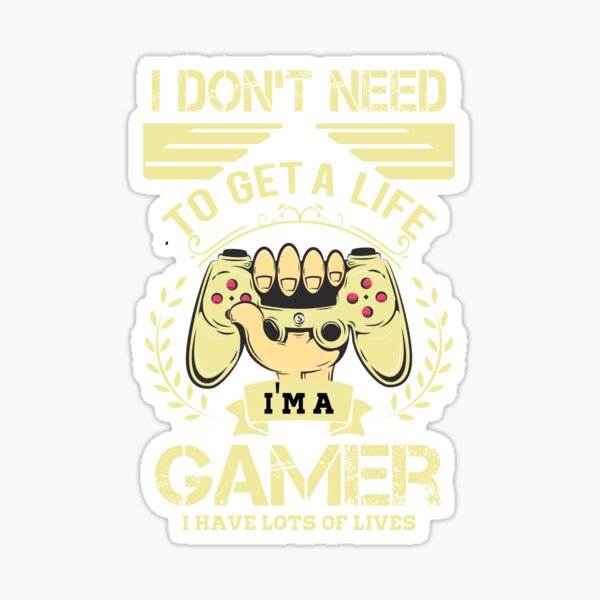 Gamer Funny Meme- I dont need to get a life, am a gamer with many lives |  Sticker