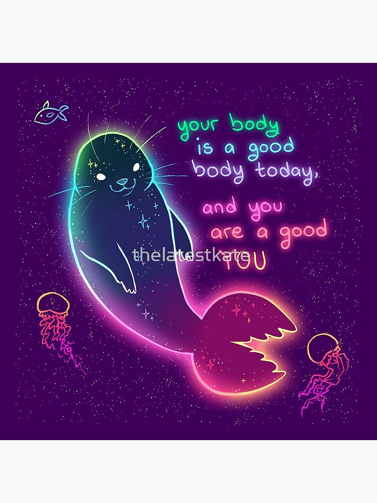 "Your Body is a Good Body Today" Neon Space Seal by thelatestkate