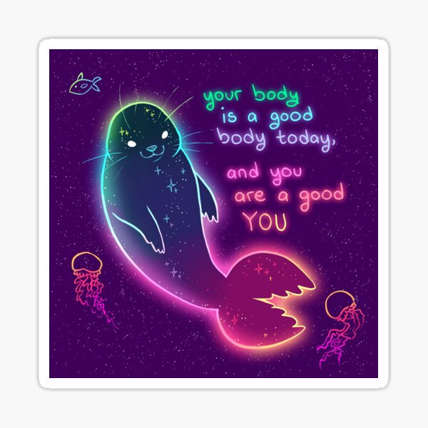  Your Body Is A Good Body Today Neon Space Seal Sticker For Sale By 