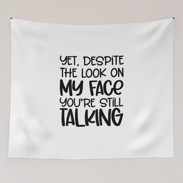 Item preview, Yet, Despite the Look on my Face You're Still Talking designed and sold by FairydustGifts.