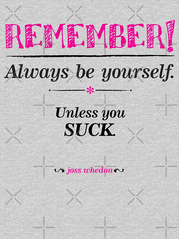 ""Remember, always be yourself. Unless you suck." (Joss Whedon) Light