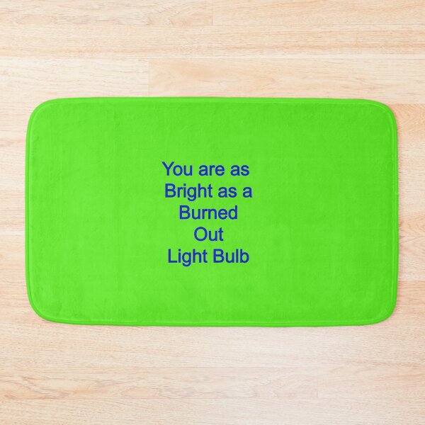 Item preview, You are as Bright as a Burned Out Light Bulb designed and sold by FerrariKing.