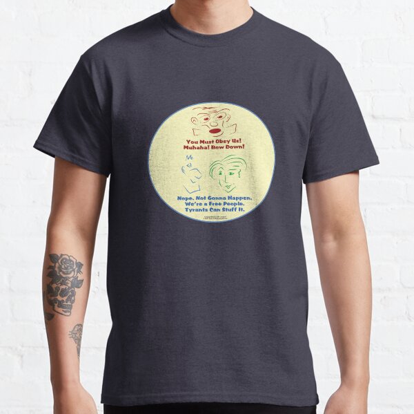 We're a Free People. Tyrants Can Stuff It. Classic T-Shirt
