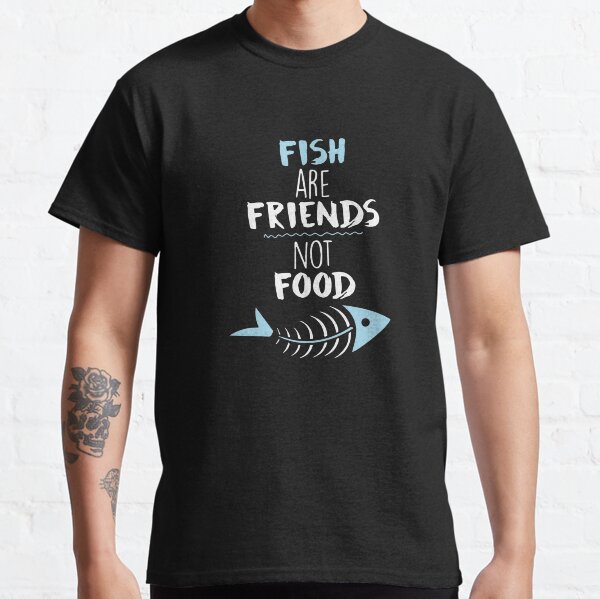 Fish Are Friends Not Food Classic T-Shirt