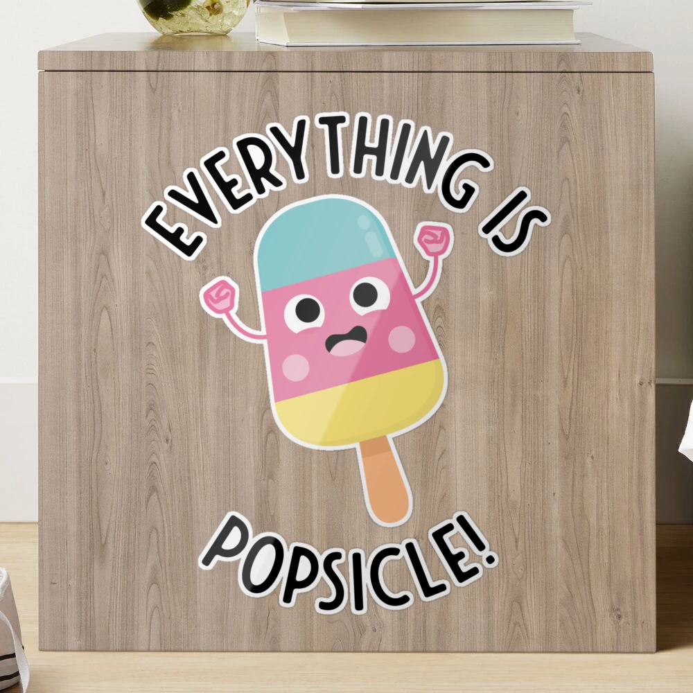 Everything is popsicle! Everything is possible!