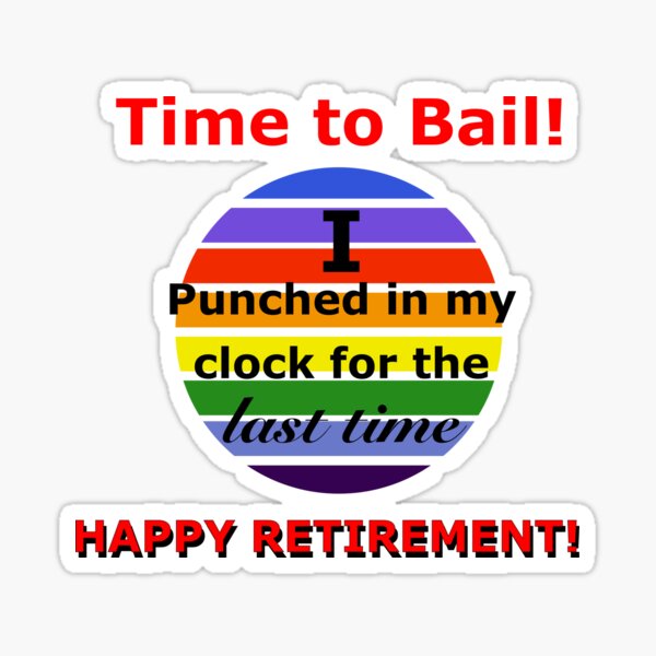 Time to Bail. Punched my Clock one last Time Retirement Sticker