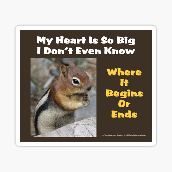 The Chipmunk Says: My Heart Is So Big, I Don't Even Know Where It Begins Or Ends Sticker
