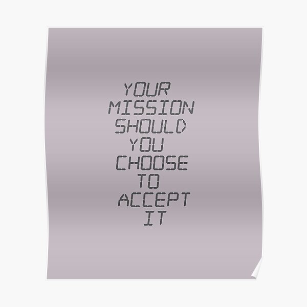 "Your Mission Should You Choose to Accept It" Poster by project8
