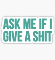 Ask Me If I Give A Sh!t Sticker