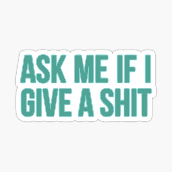 Ask Me If I Give A Sh!t Sticker