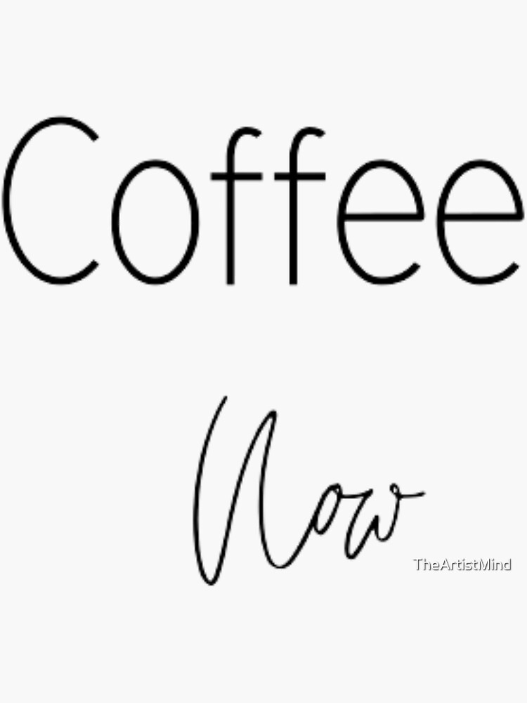 "Coffee Now" Sticker for Sale by TheArtistMind Redbubble