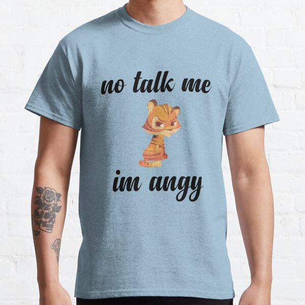 no talk me im angy Classic T-Shirt