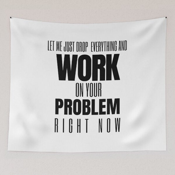 Item preview, A Great Gift for Your Boss or Co-worker  "Let me just drop everything and work on your problem right now." designed and sold by QuoteActually.