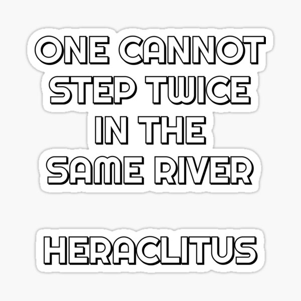 one-cannot-step-twice-in-the-same-river-heraclitus-quotes-sticker