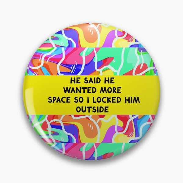 Item preview, he said he wanted more space so i locked him outside designed and sold by sarina G.