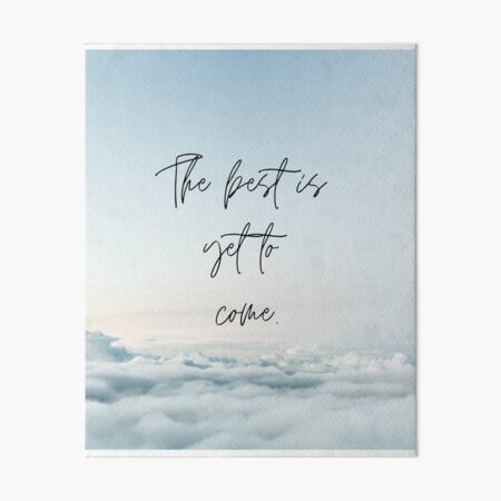 The best is yet to come. Art Board Print