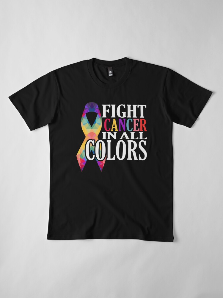 Fight Cancer In All Colors Support Cancer Awareness T Shirt By Merchking1 Redbubble 5984