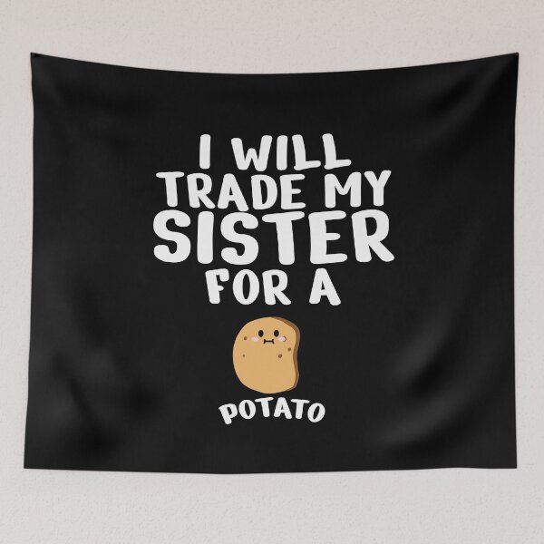 Item preview, Will trade my sister for a potato designed and sold by MarcelSantos.