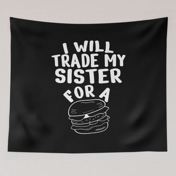 Item preview, Will trade my sister for a burger designed and sold by MarcelSantos.