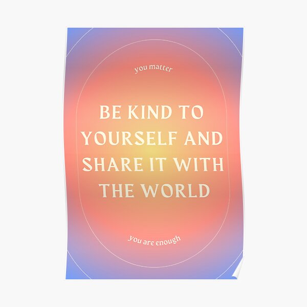 Soyez gentil avec vous-même et partagez-le avec le monde Poster