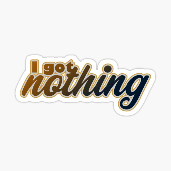 I Got Nothing Sticker