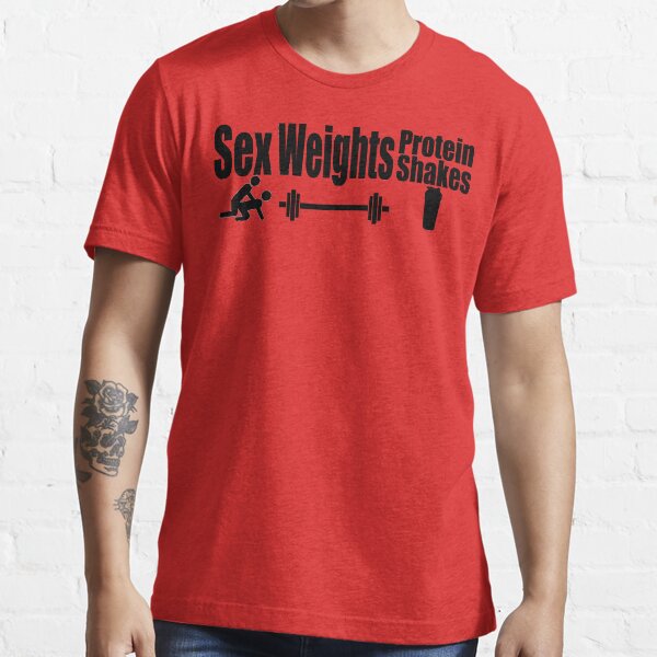 Sex, Weights, Protein Shakes Essential T-Shirt