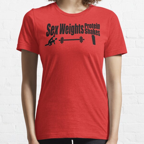 Sex, Weights, Protein Shakes Essential T-Shirt