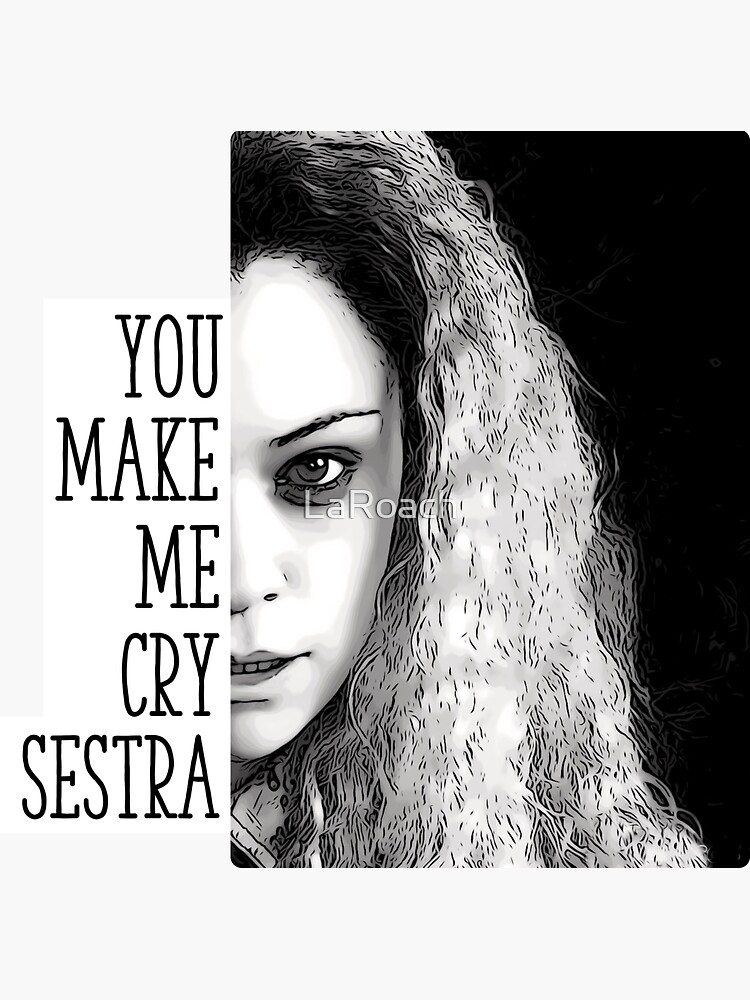 You Make Me Cry Sestra Crazy Helena Orphan Black