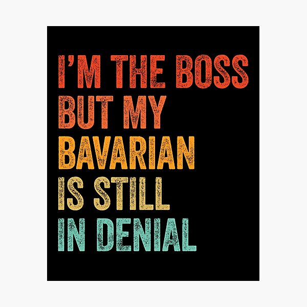 I'm The Boss But My Bavarian Is Still In Denial - Funny Bavarian Mountain Scent Hound Dog Gift Photographic Print