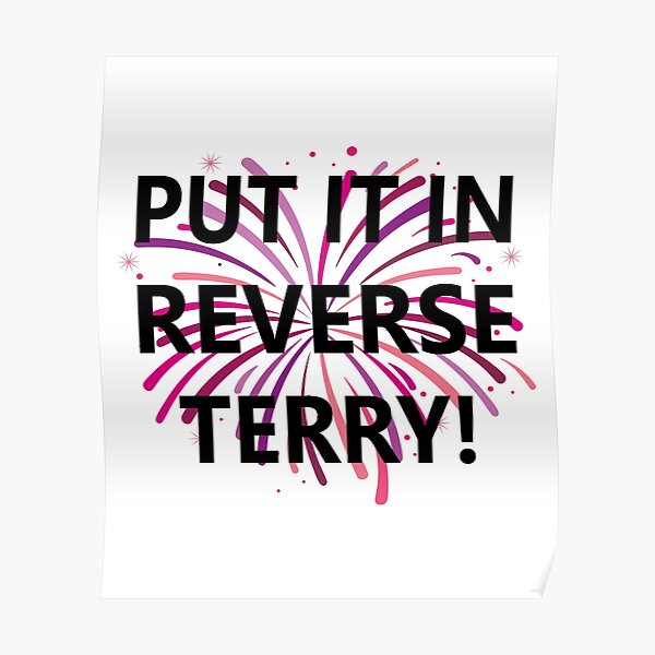 "put it in reverse terry" Poster by MarieNCaefer Redbubble