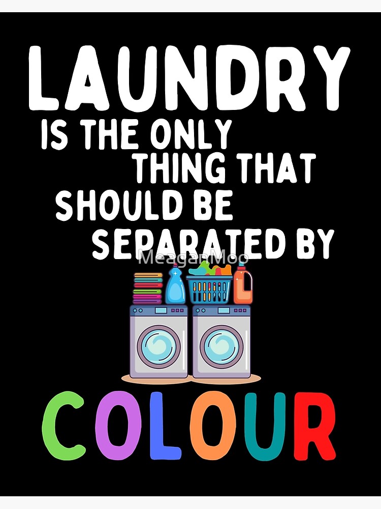 Laundry is the only thing that should be separated by color
