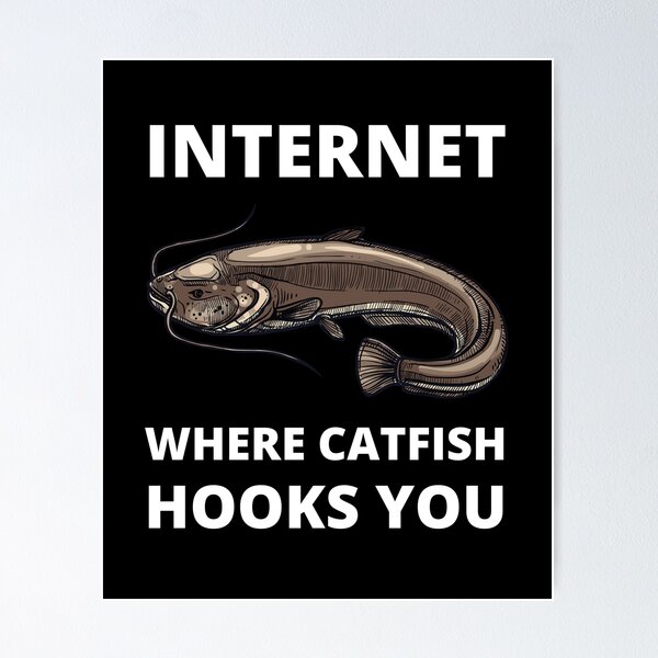 Internet Where Catfish Hooks You Poster for Sale by Crafty-Mornings